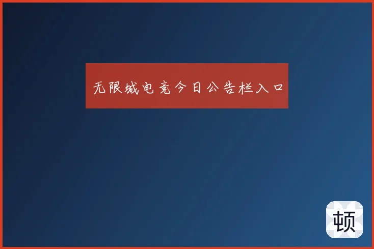 无限城电竞今日公告栏入口